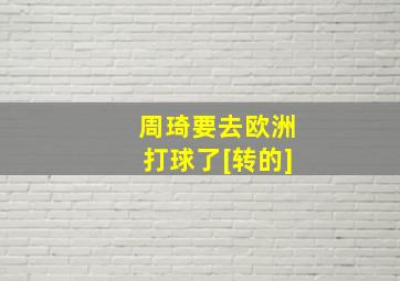 周琦要去欧洲打球了[转的]